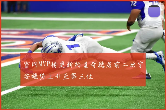 官网MVP榜更新约基奇稳居前二坎宁安强势上升至第三位