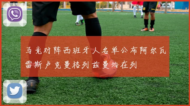 马竞对阵西班牙人名单公布阿尔瓦雷斯卢克曼格列兹曼均在列