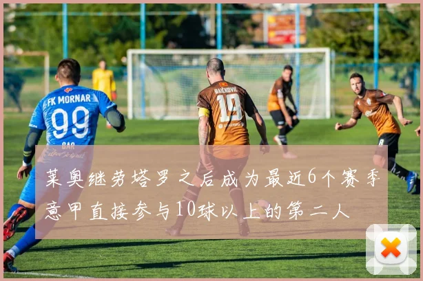 莱奥继劳塔罗之后成为最近6个赛季意甲直接参与10球以上的第二人