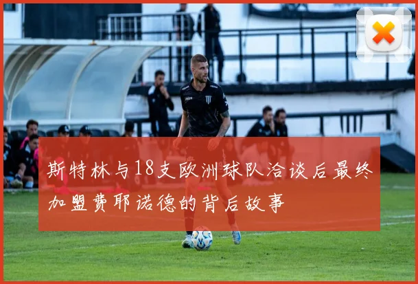 斯特林与18支欧洲球队洽谈后最终加盟费耶诺德的背后故事